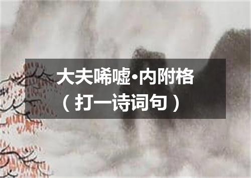 大夫唏嘘·内附格（打一诗词句）