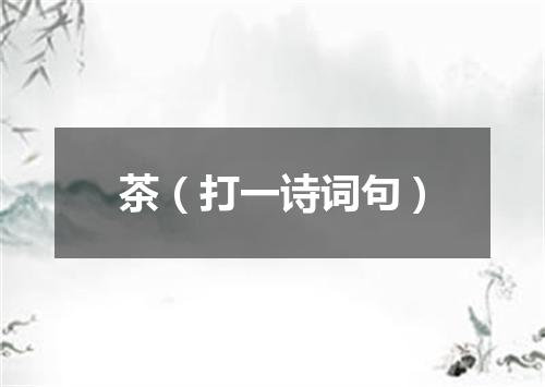 茶（打一诗词句）