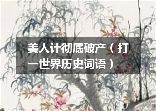 美人计彻底破产（打一世界历史词语）