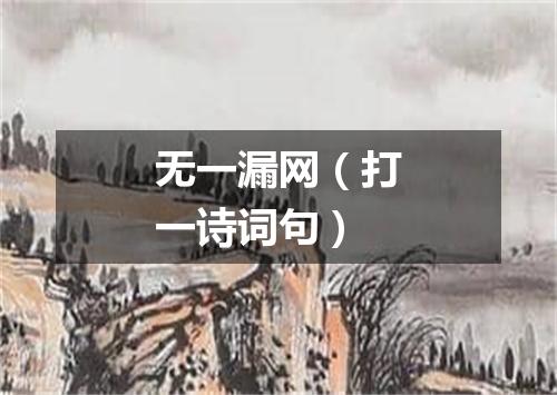 无一漏网（打一诗词句）