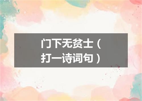 门下无贫士（打一诗词句）
