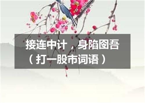 接连中计，身陷囹吾（打一股市词语）