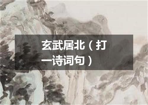 玄武居北（打一诗词句）