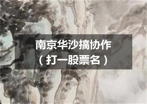 南京华沙搞协作（打一股票名）