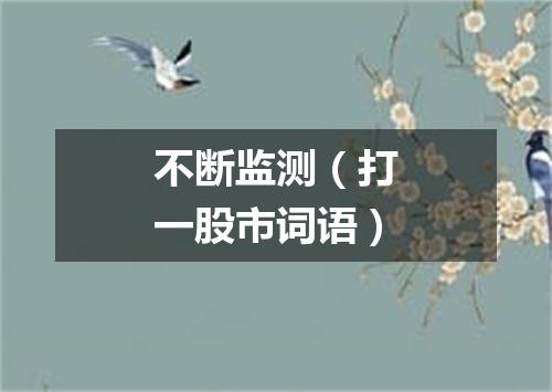 不断监测（打一股市词语）