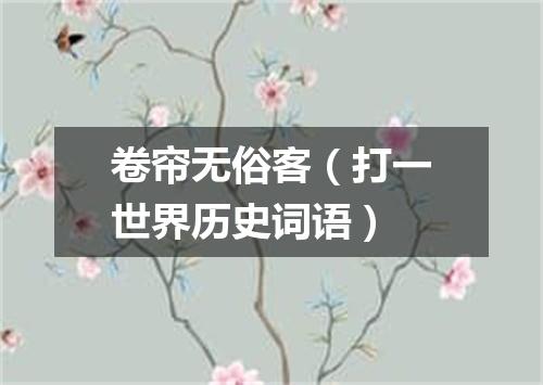 卷帘无俗客（打一世界历史词语）