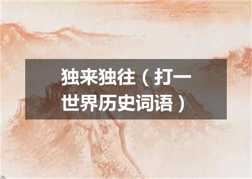 独来独往（打一世界历史词语）