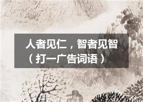 人者见仁，智者见智（打一广告词语）