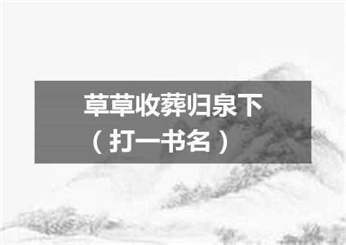 草草收葬归泉下（打一书名）