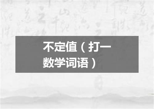 不定值（打一数学词语）