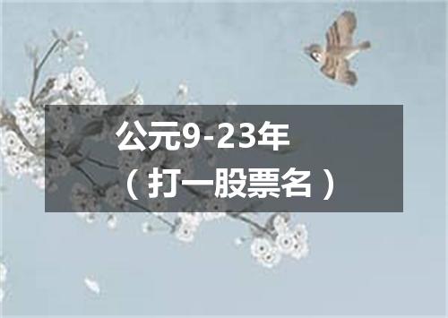 公元9-23年（打一股票名）