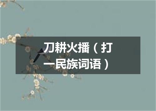 刀耕火播（打一民族词语）