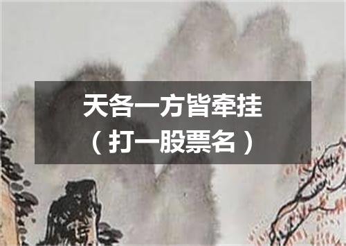 天各一方皆牵挂（打一股票名）