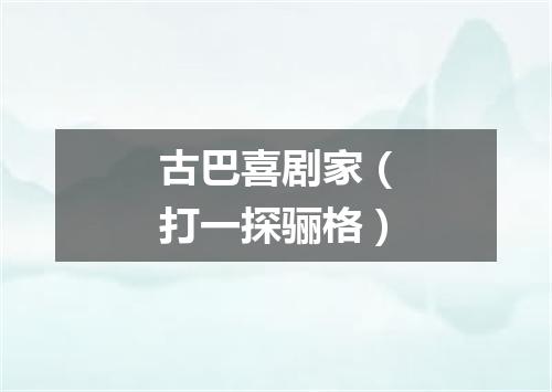 古巴喜剧家（打一探骊格）