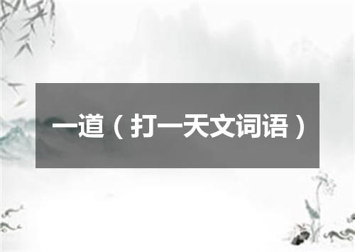 一道（打一天文词语）