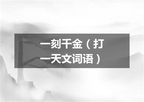 一刻千金（打一天文词语）