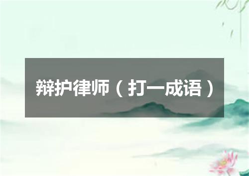辩护律师（打一成语）