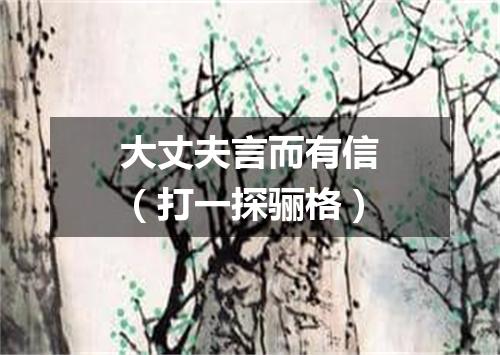 大丈夫言而有信（打一探骊格）