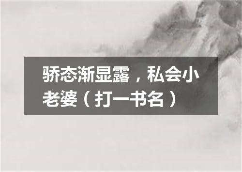 骄态渐显露，私会小老婆（打一书名）