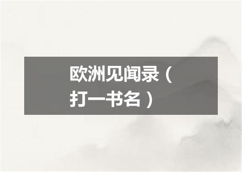 欧洲见闻录（打一书名）