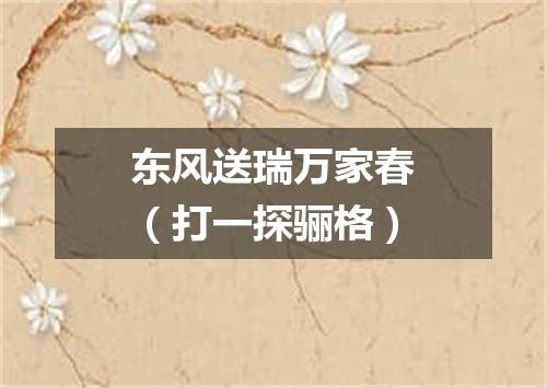 东风送瑞万家春（打一探骊格）
