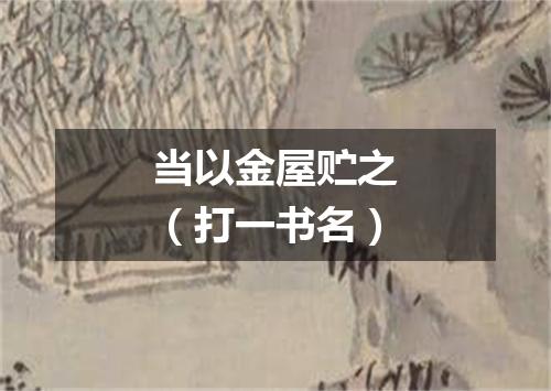 当以金屋贮之（打一书名）