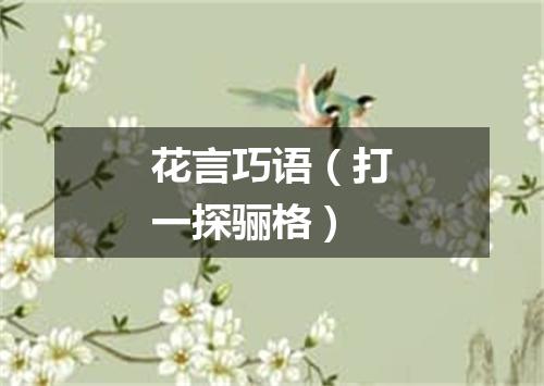 花言巧语（打一探骊格）