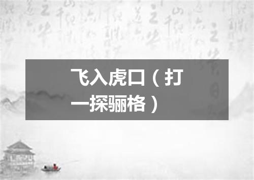 飞入虎口（打一探骊格）