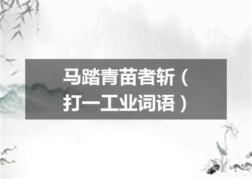 马踏青苗者斩（打一工业词语）