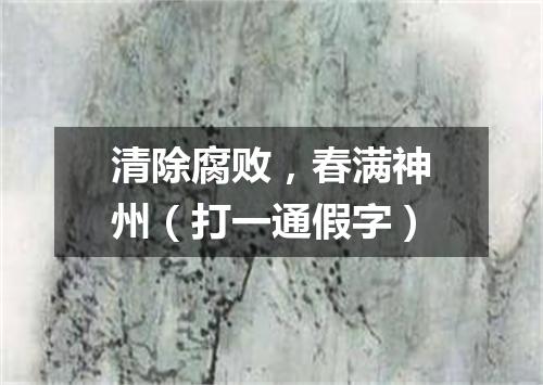 清除腐败，春满神州（打一通假字）