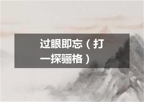 过眼即忘（打一探骊格）