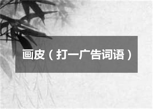 画皮（打一广告词语）