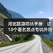 河北旅游防坑手册：这10个著名景点专坑外地人，看完立省50%..