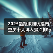 2025最新版闭坑指南！重庆十大坑人景点排行榜，这些地方千万别..