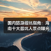 国内旅游避坑指南：海南十大最坑人景点曝光！（必收藏）..