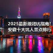 2025最新版闭坑指南！安徽十大坑人景点排行榜，这些地方千万别..