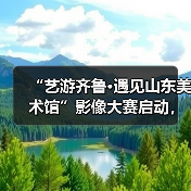 “艺游齐鲁·遇见山东美术馆”影像大赛启动，山东美术馆为公益旅游目的地“加码”（图2）