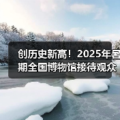 创历史新高！2025年暑期全国博物馆接待观众3.04亿人次（图2）