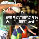 赛事与旅游将迎深度融合，“小票根”串起“大文旅”（图4）