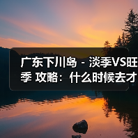 广东下川岛 - 淡季VS旺季 攻略：什么时候去才能真正省钱又好..（图2）