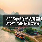 2025年端午节去哪里旅游好？衡阳旅游攻略必去五大景点推荐..（图2）