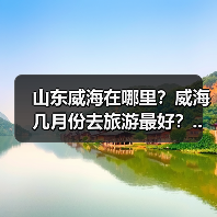 山东威海在哪里？威海几月份去旅游最好？..（图4）