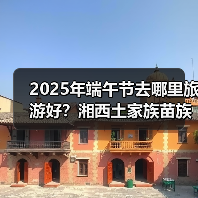 2025年端午节去哪里旅游好？湘西土家族苗族自治州旅游攻略必去..（图2）