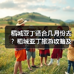 稻城亚丁适合几月份去？稻城亚丁旅游攻略及费用..（图3）