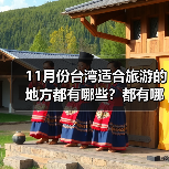 11月份台湾适合旅游的地方都有哪些？都有哪些好玩的旅游景点和美..（图1）