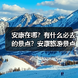 安康在哪？有什么必去的景点？安康旅游景点排行榜..（图3）