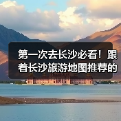 第一次去长沙必看！跟着长沙旅游地图推荐的十大必去景点，好玩不踩..（图2）