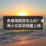 去威海旅游怎么玩？威海小众旅游地图上线：这些海边秘境90%游客..（图3）