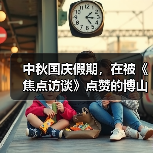 中秋国庆假期，在被《焦点访谈》点赞的博山玩什么？（图1）