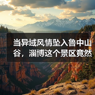 当异域风情坠入鲁中山谷，淄博这个景区竟然把丽江搬来了！